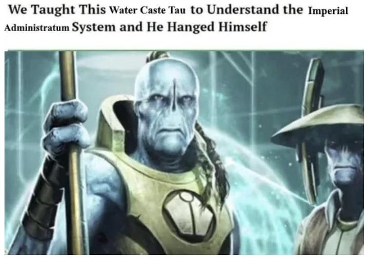 We Taught This Water Caste Tau to Understand the Imperial Administratum System and He Hanged Himself