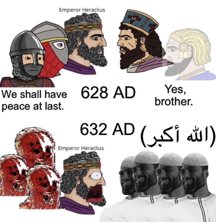 Emperor Heraclius We shall have 628 AD peace at last. Yes, brother. (الله أكبر) AD 632 Emperor Heraclius