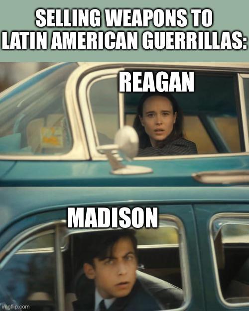 SELLING WEAPONS TO GUERRILLAS: LATIN AMERICAN REAGAN imgflip.com -MADISON