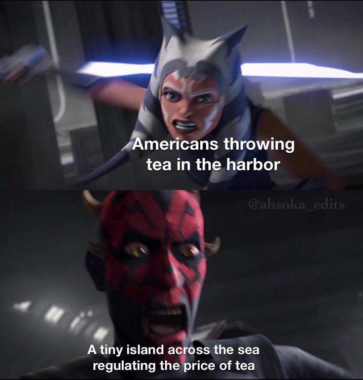 Americans throwing tea in the harbor @ahsoka_edits A tiny island across the sea regulating the price of tea
