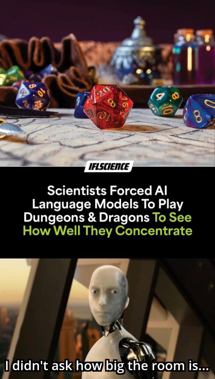 CO IFLSCIENCE Scientists Forced Al Language Models To Play Dungeons & Dragons To See How Well They Concentrate I didn't ask how big the room is...