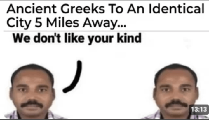 Ancient Greeks To An Identical City 5 Miles Away... We don't like your kind 13:13