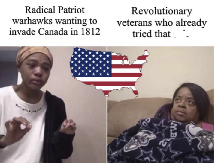 Radical Patriot warhawks wanting to invade Canada in 1812 Revolutionary veterans who already tried that MB