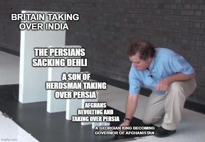BRITAIN TAKING OVER INDIA imgflip.com THE PERSIANS SACKING DEHLI A SON OF HERDSMAN TAKING OVER PERSIA AFGHANS REVOLTING AND TAKING OVER PERSIA A GEORGIAN KING BECOMING GOVERNOR OF AFGHANISTAN