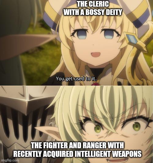 THE CLERIC WITH A BOSSY DEITY You get used to it. THE FIGHTER AND RANGER WITH RECENTLY ACQUIRED INTELLIGENT WEAPONS imgflip.com