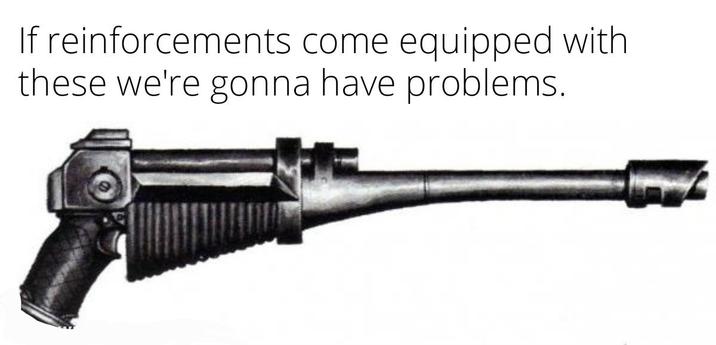 If reinforcements come equipped with these we're gonna have problems.