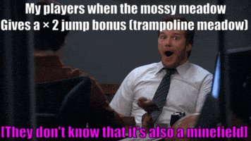 My players when the mossy meadow Gives a × 2 jump bonus (trampoline meadow) [They don't know that it's also a minefield]