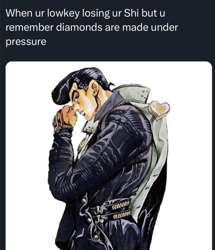 When ur lowkey losing ur Shi but u remember diamonds are made under pressure
