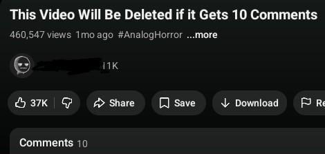 This Video Will Be Deleted if it Gets 10 Comments 460,547 views 1mo ago #AnalogHorror ...more 11K 37K Comments 10 Share Save Download Re