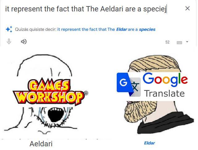 it represent the fact that The Aeldari are a speciej ↓ Quizás quisiste decir: it represent the fact that The Eldar are a species 52 GAMES WORKSHOP G+ Google Translate Aeldari Eldar