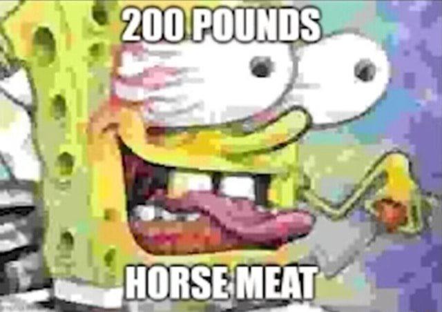 A low-res image of SpongeBob with his tongue out. It is captioned, "200 pounds horse meat."