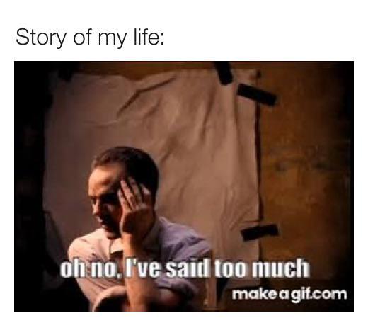 Story of my life: oh no, I've said too much make a gif.com