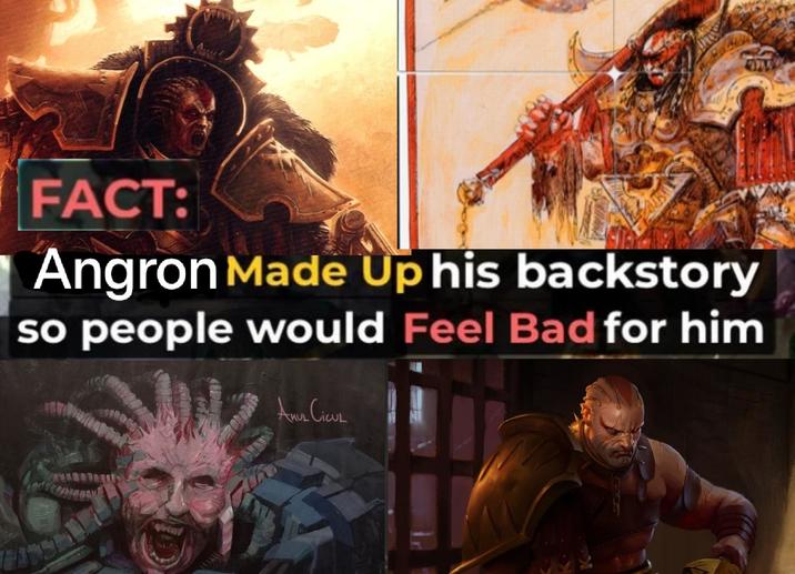 FACT: Angron Made Up his backstory so people would Feel Bad for him ANUL CICUL