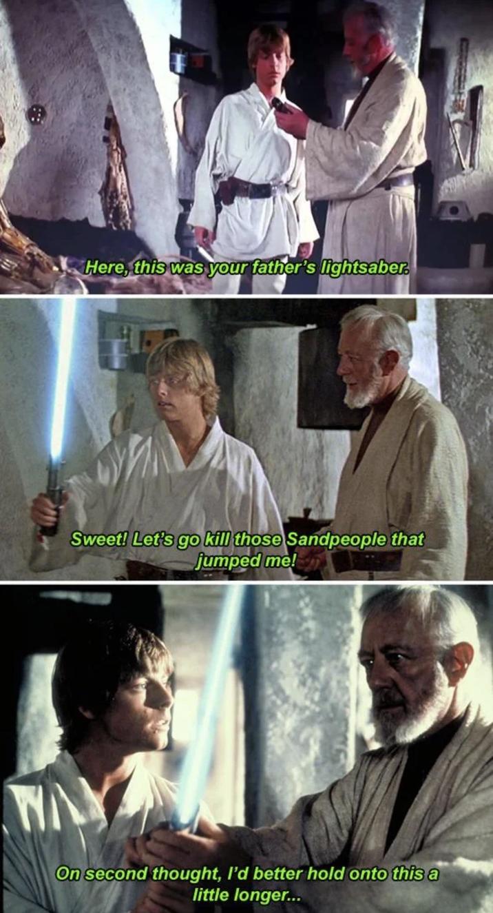 Here, this was your father's lightsaber. Sweet! Let's go kill those Sandpeople that jumped me! WA On second thought, I'd better hold onto this a little longer...