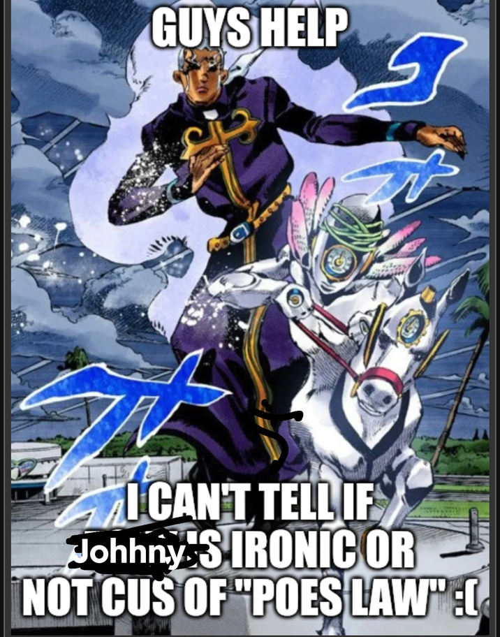 GUYS HELP a I CAN'T TELL IF JohhnysS IRONIC OR NOT CUS OF "POES LAW":[