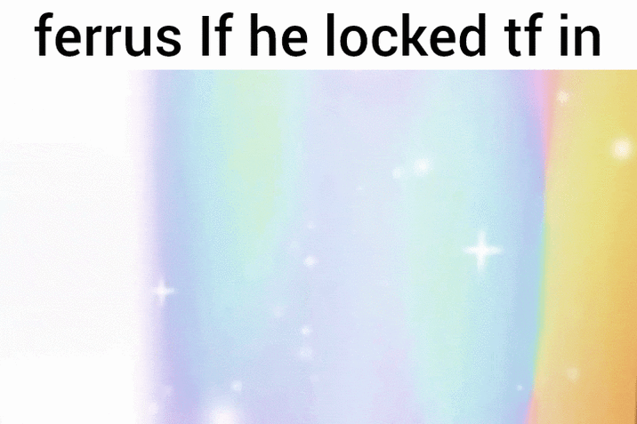 ferrus If he locked tf in