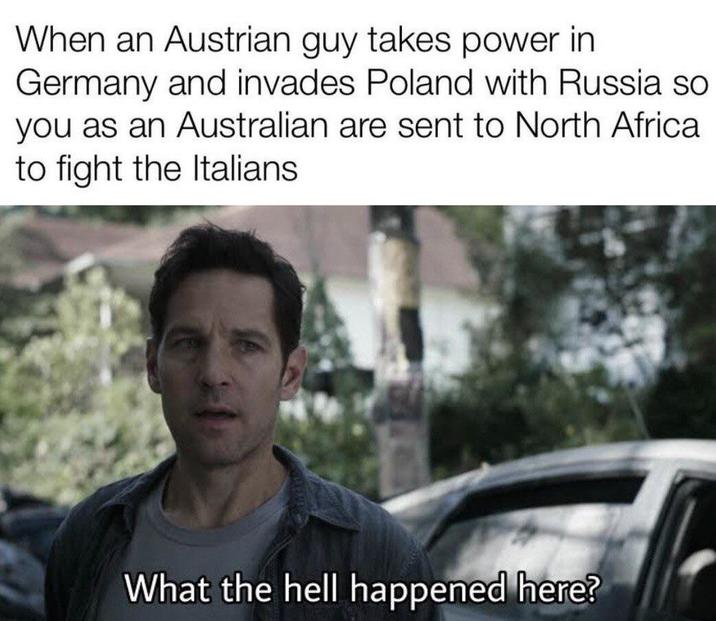 When an Austrian guy takes power in Germany and invades Poland with Russia so you as an Australian are sent to North Africa to fight the Italians What the hell happened here?