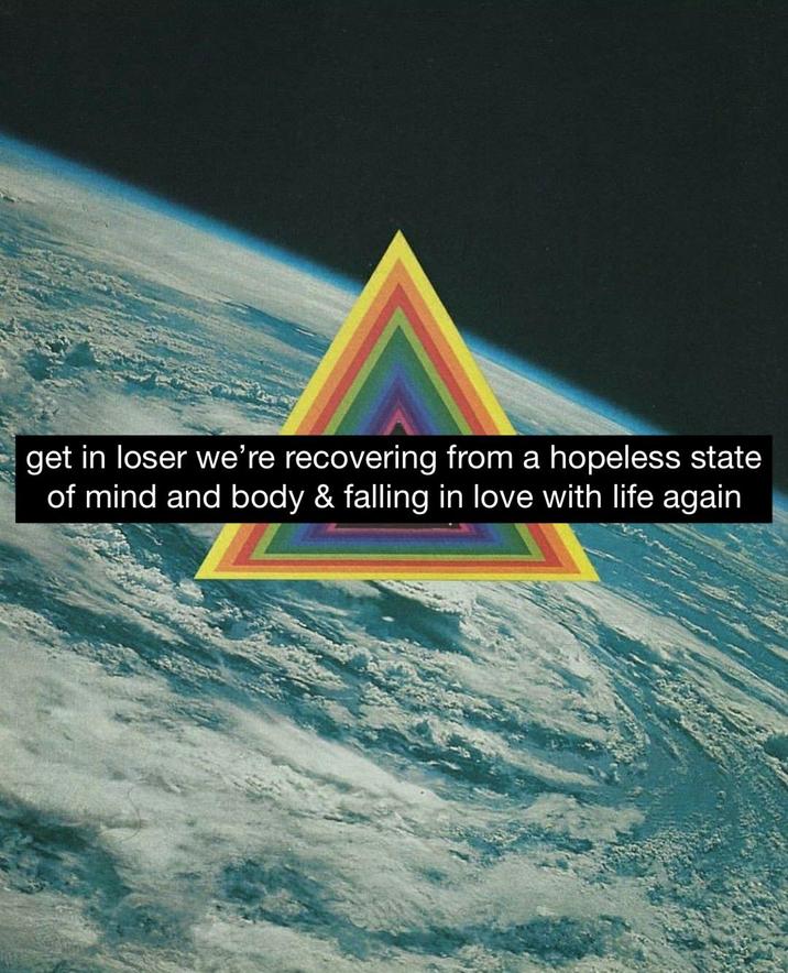 get in loser we're recovering from a hopeless state of mind and body & falling in love with life again