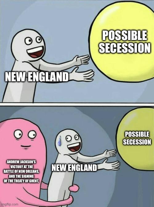 NEW ENGLAND POSSIBLE SECESSION ANDREW JACKSON'S VICTORY AT THE BATTLE OF NEW ORLEANS, AND THE SIGNING OF THE TREATY OF GHENT, NEW ENGLAND imgflip.com POSSIBLE SECESSION