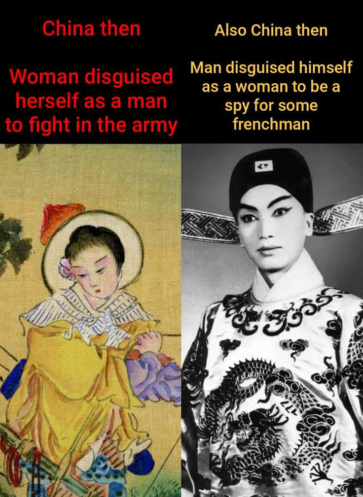 China then Woman disguised herself as a man to fight in the army Also China then Man disguised himself as a woman to be a spy for some frenchman