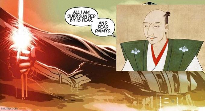 imgflip.com ALL I AM SURROUNDED BY IS FEAR. AND DEAD DAIMYO.