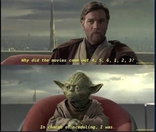 Why did the movies come out 4, 5, 6, 1, 2, 3? In charge of sceduling, I was.