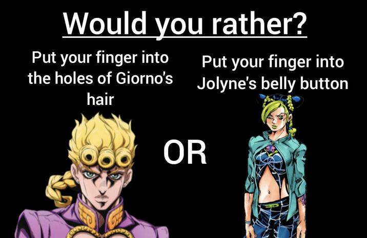Would you rather? Put your finger into the holes of Giorno's hair Put your finger into Jolyne's belly button OR