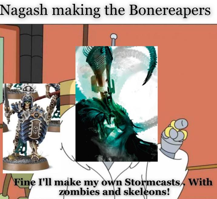 Nagash making the Bonereapers Fine I'll make my own Stormcasts, With zombies and skeleons!