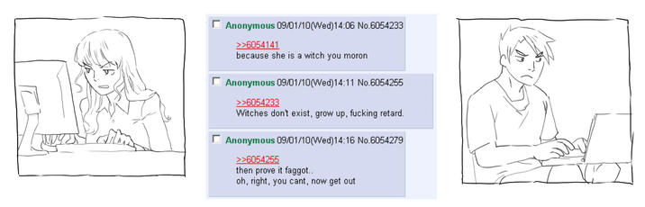 Anonymous 09/01/10(Wed)14:06 No.6054233 >>6054141 because she is a witch you moron Anonymous 09/01/10(Wed)14:11 No.6054255 >>6054233 Witches don't exist, grow up, f------ retard. Anonymous 09/01/10(Wed)14:16 No.6054279 >>6054255 then prove it f-----.. oh, right, you cant, now get out ✓