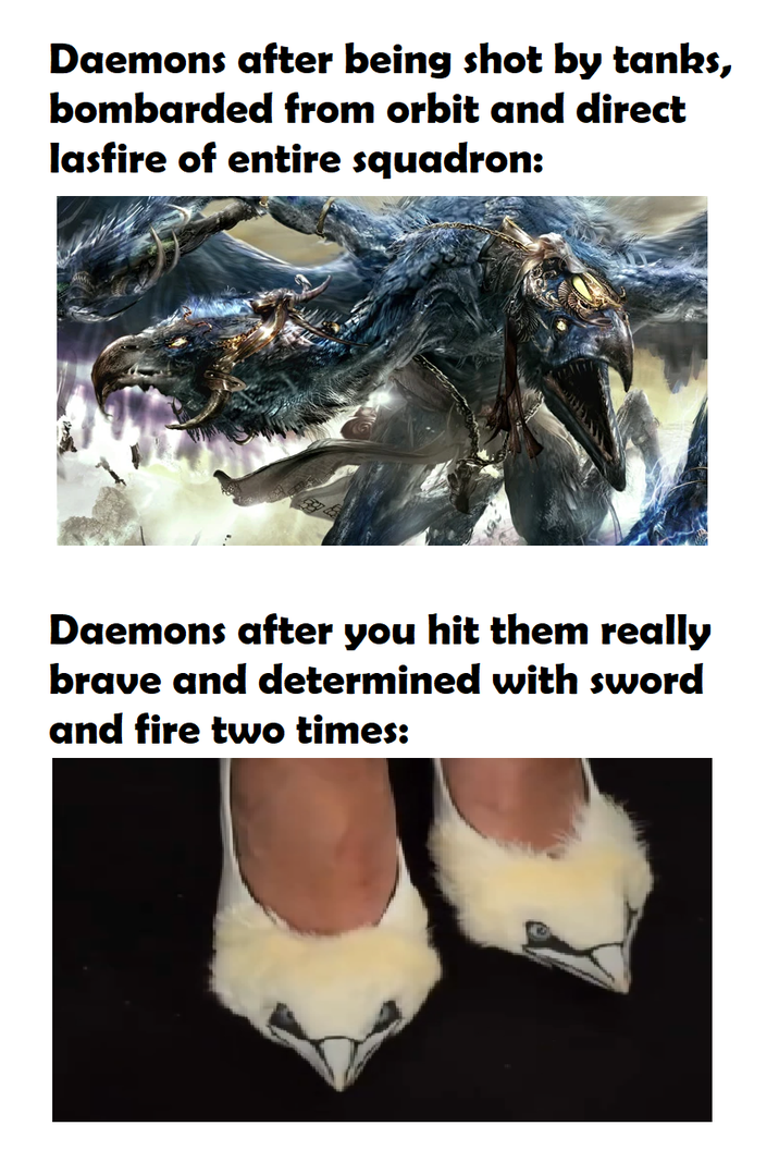 Daemons after being shot by tanks, bombarded from orbit and direct lasfire of entire squadron: Daemons after you hit them really brave and determined with sword and fire two times: