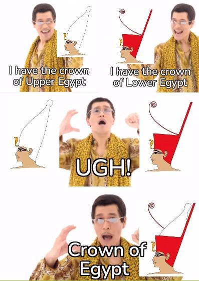 I have the crown of Upper Egypt I have the crown of Lower Egypt UGH! Crown of Egypt