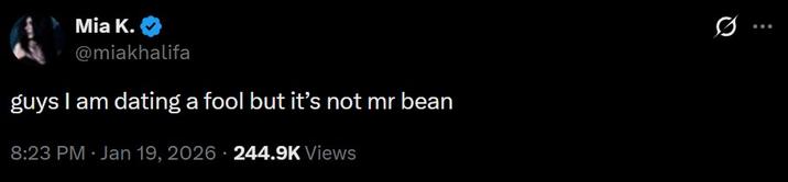 Mia K. @miakhalifa guys I am dating a fool but it's not mr bean 8:23 PM Jan 19, 2026 244.9K Views
