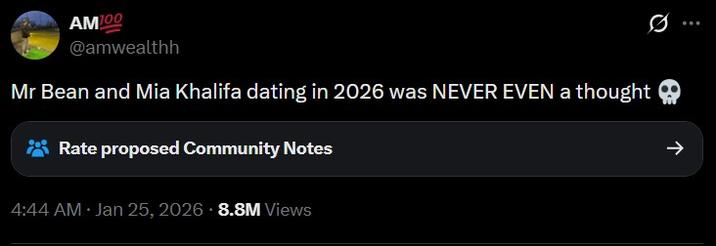 AM100 @amwealthh Mr Bean and Mia Khalifa dating in 2026 was NEVER EVEN a thought ❤ Rate proposed Community Notes ↑ 4:44 AM • Jan 25, 2026 8.8M Views