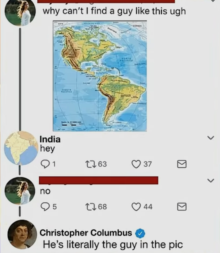 why can't I find a guy like this ugh India hey no 은ㅇ 5 SCOUTH FACIFICE PALINICO CORNER 1763 37 2768 44 ☑I Christopher Columbus He's literally the guy in the pic >