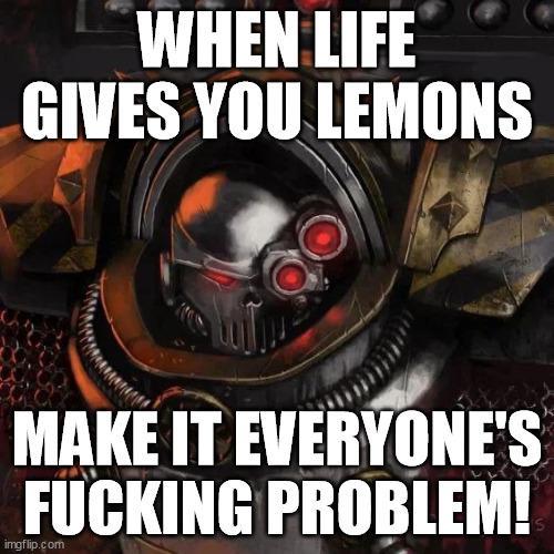 WHEN LIFE GIVES YOU LEMONS MAKE IT EVERYONE'S F------ PROBLEM! imgflip.com