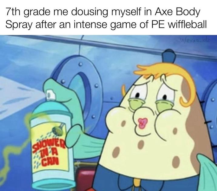 7th grade me dousing myself in Axe Body Spray after an intense game of PE wiffleball w/evan-lolz SHOWER INA CAN
