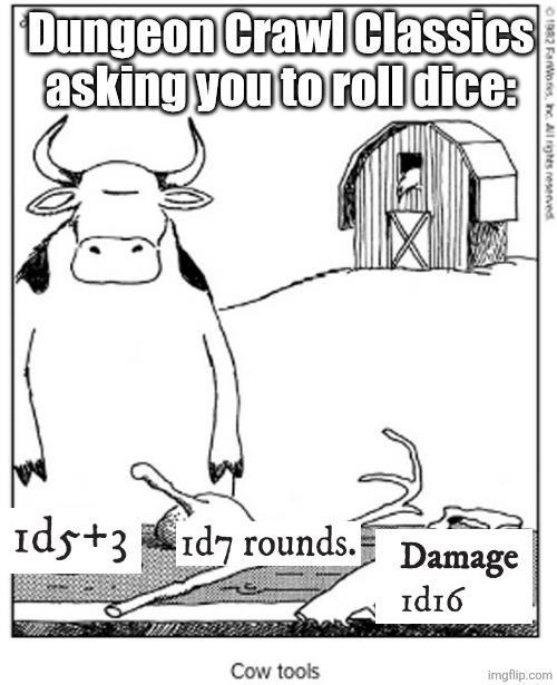 ©1982 FarWorks, Inc. All rights reserved Dungeon Crawl Classics asking you to roll dice: Ids+3 1d7 rounds. Damage 1d16 Cow tools imgflip.com