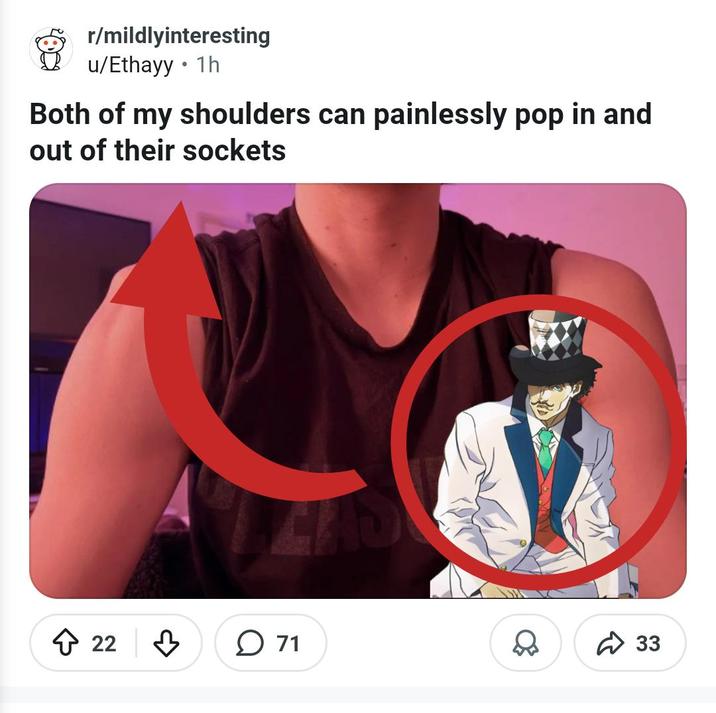 r/mildlyinteresting u/Ethayy • 1h Both of my shoulders can painlessly pop in and out of their sockets 22 в 71 ✓ 33