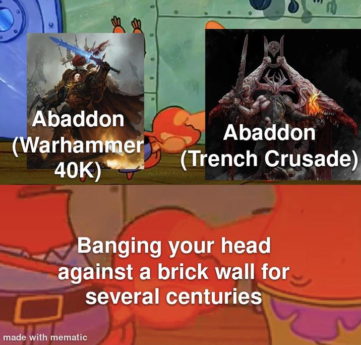 E Abaddon (Warhammer Abaddon (Trench Crusade) 40K) Banging your head against a brick wall for several centuries made with mematic