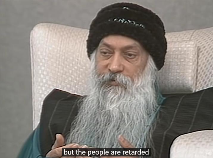 but the people are retarded OSHO