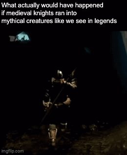 What actually would have happened if medieval knights ran into mythical creatures like we see in legends imgflip.com