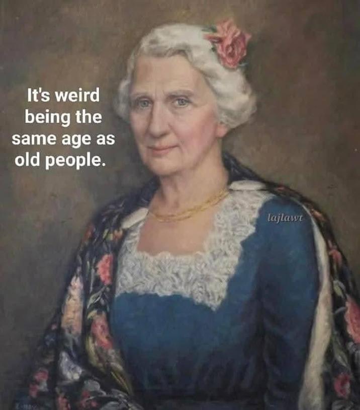 It's weird being the same age as old people. lajlawt