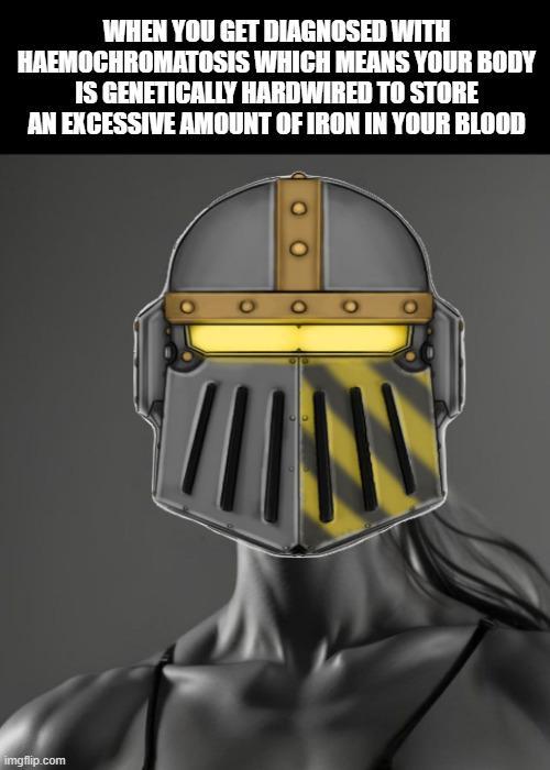 WHEN YOU GET DIAGNOSED WITH HAEMOCHROMATOSIS WHICH MEANS YOUR BODY IS GENETICALLY HARDWIRED TO STORE AN EXCESSIVE AMOUNT OF IRON IN YOUR BLOOD imgflip.com 000 O