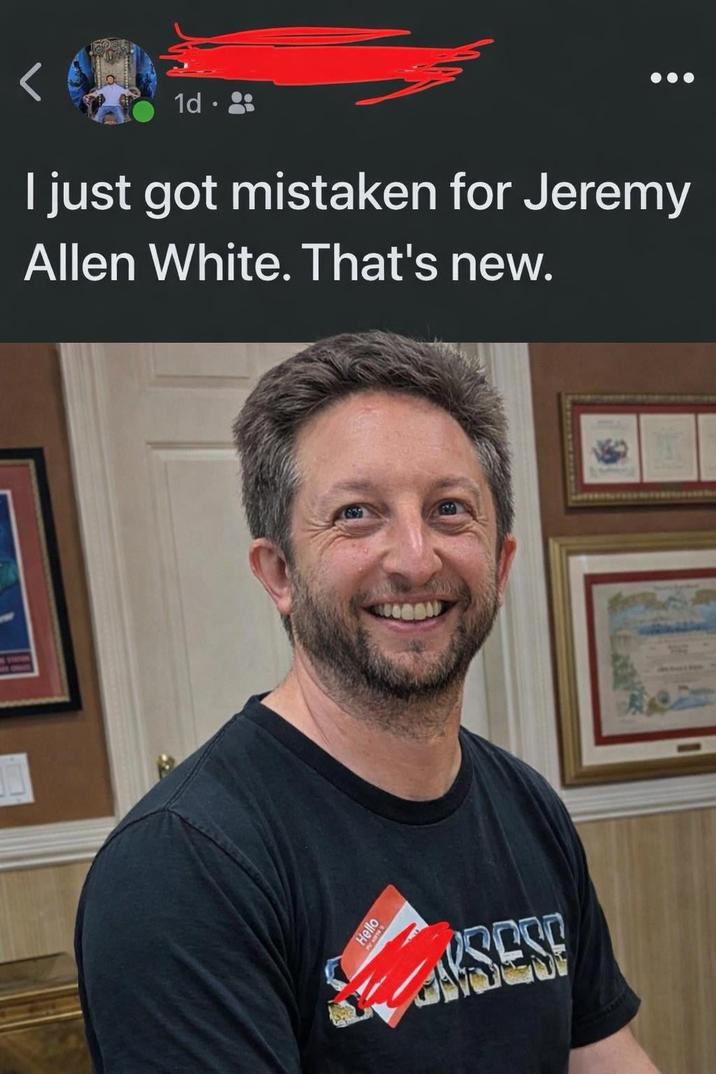 1d. I just got mistaken for Jeremy Allen White. That's new. SEST