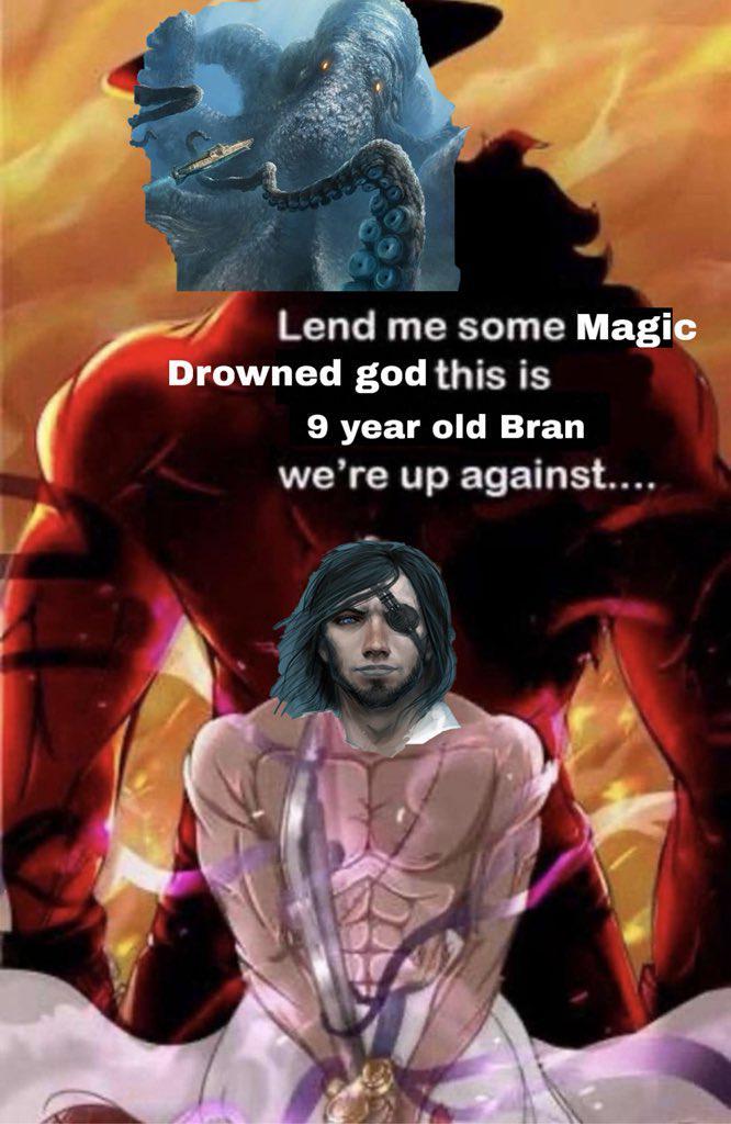 Lend me some Magic Drowned god this is 9 year old Bran we're up against....