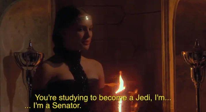 You're studying to become a Jedi, I'm... I'm a Senator.