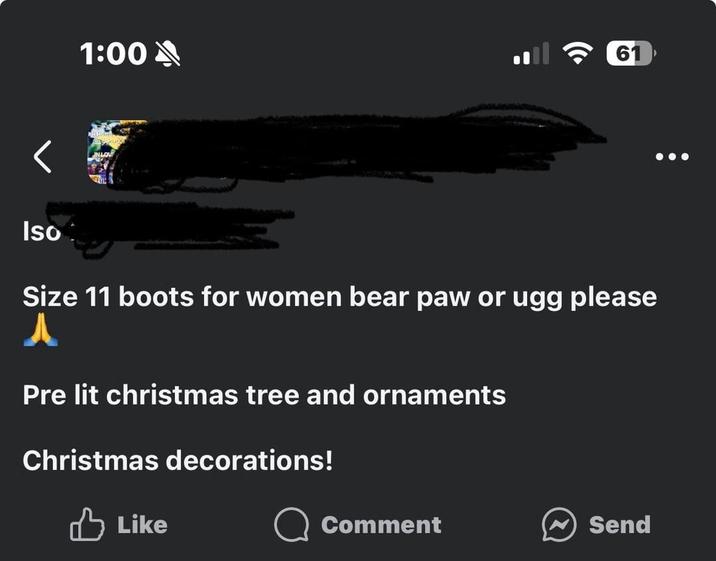 1:00 13971 61 Iso Size 11 boots for women bear paw or ugg please 人 Pre lit christmas tree and ornaments Christmas decorations! Like Comment Send