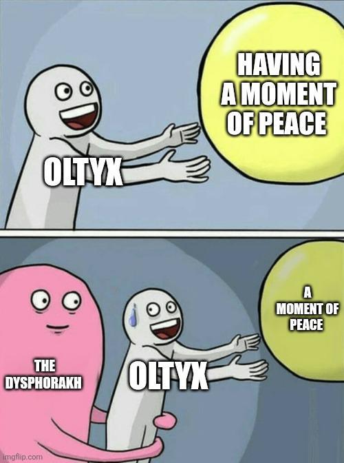 OLTYX HAVING A MOMENT OF PEACE THE DYSPHORAKH Imgflip.com OLTYX A MOMENT OF PEACE