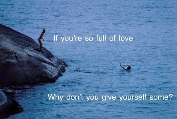 If you're so full of love Why don't you give yourself some?