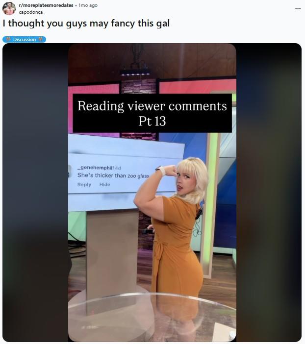 r/moreplatesmoredates. 1mo ago capodonca_ I thought you guys may fancy this gal Discussion Reading viewer comments Pt 13 _genehemphill 4d She's thicker than zoo glass Reply Hide